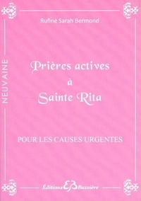 Rufine Sarah Bermond - Prières actives pour causes urgentes & déstabilisantes par les mérites de Sainte Rita - En série.