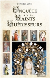 Dominique Camus - Enquête sur les saints guérisseurs.