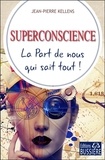 Jean-Pierre Kellens - Superconscience - La part de nous qui sait tout !.