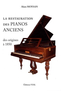 Alain Moysan - La restauration des pianos anciens - Des origines à 1850.