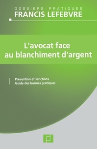 Chantal Cutajar et Gérard Montigny - L'avocat face au blanchiment d'argent - Prévention et sanctions, guide des bonnes pratiques.