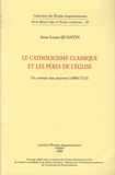 Jean-Louis Quantin - Le catholicisme classique et les Pères de l'Eglise - Un retour aux sources (1669-1713).