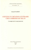 Gérard Nauroy - Exégèse et création littéraire chez Ambroise de Milan - L'exemple du De Ioseph patriarcha.