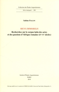 Sabine Fialon - Mens immobilis - Recherches sur le corpus latin des actes et des passion d'Afrique romaine (IIe-VIe siècles).