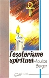 Maurice Berger - L'ésotérisme spirituel.