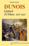 Robert Garnier - DUNOIS. - Le bâtard d'Orléans 1403-1468.