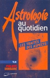Philippe Dorbaire - Astrologie Au Quotidien. Tome 2, Les Traites Des Aspects.