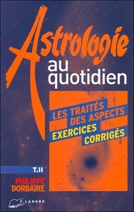 Philippe Dorbaire - Astrologie Au Quotidien. Tome 2, Exercices Corriges.