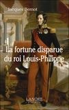 Jacques Bernot - La fortune disparue du roi Louis-Philippe (1640-2008).