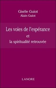 Gisèle Guiot et Alain Guiot - Les voies de l'espérance et la spiritualité retrouvée.