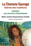Johanne Razanamahay-Schaller - La Chamane Sauvage libérée des traditions - Initiation aux pouvoirs chamaniques.