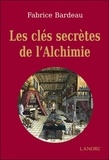 Fabrice Bardeau - Les clés secrètes de l'alchimie.