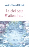 Marie-Chantal Benoît - Le ciel peut M'attendre.