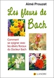 Aimé Prouzet - Les fleurs de Bach - Comment se soigner avec les élixirs floraux du Docteur Bach.