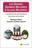Monique Pellen et Jacques-Joseph Lejeune - Les graines germées macérées & algues macérées - Compléments alimentaires, sources de lumière.