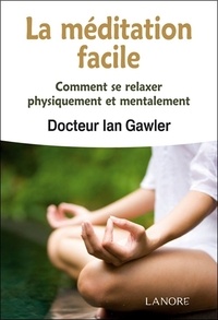 Ian Gawler - La méditation facile - Comment se relaxer physiquement et mentalement.