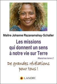 Johanne Razanamahay-Schaller - Maestros Tome 2, Les missions qui donnent un sens à notre vie sur Terre - De grandes révélations pour tous !.