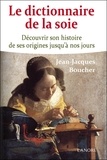 Jean-Jacques Boucher - Le dictionnaire de la soie - Découvrir son histoire de ses origines jusqu'à nos jours.