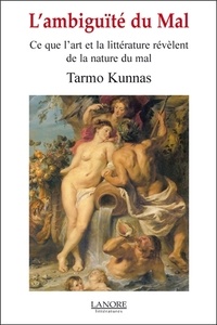 Tarmo Kunnas - L'ambiguïté du mal - Ce que l'art et la littérature révèlent de la nature du mal.