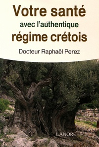 Raphaël Perez - Votre santé avec l'authentique régime crétois.