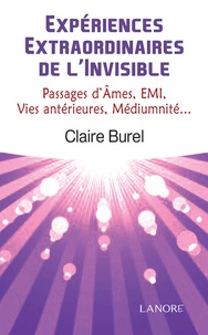 Claire Burel - Expériences extraordinaires de l'invisible - Passages d'âmes, E.M.I., vies antérieures, médiumnité....