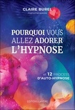 Claire Burel - Pourquoi vous allez adorer l'hypnose - Et 12 process d'auto-hypnose.