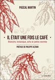 Pascal Martin - Il était une fois le café - Histoire, botanique, arts et petits secrets.