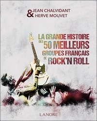 Jean Chalvidant et Hervé Mouvet - La grande histoire des 50 meilleurs groupes français de rock'n roll.
