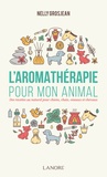 Nelly Grosjean - L'aromathérapie pour mon animal - Des recettes au naturel pour chiens, chats, oiseaux et chevaux.