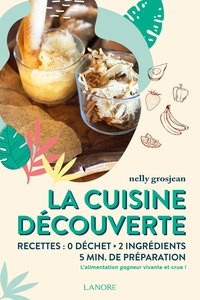 Nelly Grosjean - La cuisine découverte - Recettes : 0 déchet, 2 ingrédients, 5 min de préparation.
