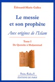 Edouard-Marie Gallez - Le messie et son prophète - Aux origines de l'Islam, Tome 1 : De Qumrân à Muhammad.