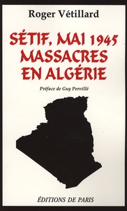 Roger Vétillard - Sétif, mai 1945 - Massacres en Algérie.