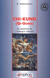 Roland Habersetzer - Chi-Kung (Qi-Gong). La Maitrise De L'Energie Interne.