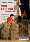 Caroline Le Franc et Laurent Cresp - Mon Cheval Au Quotidien. Alimentation, Soins, Education, Travail.