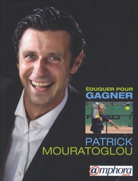 Patrick Mouratoglou - Eduquer pour gagner.
