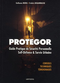 Guillaume Morel et Frédéric Bouammache - Protegor - Guide pratique de sécurité personnelle, self-défense et survie urbaine.