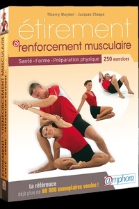 Jacques Choque et Thierry Waymel - Etirement et renforcement musculaire - Santé, forme, préparation physique, 250 exercices d'étirement et de renforcement musculaire.