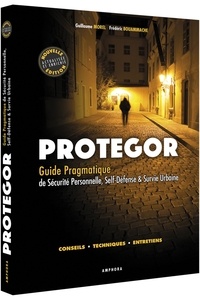 Guillaume Morel et Frédéric Bouammache - Protegor - Guide pragmatique de sécurité personnelle, self-défense & survie urbaine.
