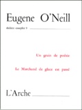 Eugene O'Neill - Théâtre complet - Tome 9, Un grain de poésie ; Le Marchand de glace est passé.