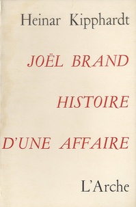 Heinar Kipphardt - Joël Brand, histoire d'une affaire.