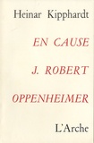 Heinar Kipphardt - En cause : J. Robert Oppenheimer.