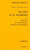 Bertolt Brecht - Les Arts Et La Revolution, Precede De Notes Sur Le Travail Litteraire, Articles Sur La Litterature.