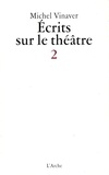 Michel Vinaver - Ecrits sur le théâtre - Tome 2.