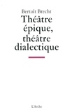 Bertolt Brecht - Théâtre épique, théâtre dialectique - Ecrits sur le théâtre.