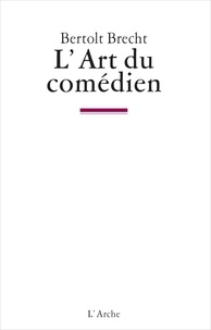 Bertolt Brecht - L'art du comédien - Écrits sur le théâtre.