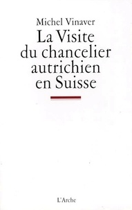 Michel Vinaver - La Visite Du Chancelier Autrichien En Suisse.