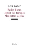 Dea Loher - Barbe-Bleue, espoir des femmes Manhattan Medea.