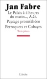 Jan Fabre - Trois pièces : Le palais à 4 heures du matin... ; A G. Paysage prométhéen ; Perroquets et cobayes.