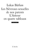 Lukas Bärfuss - Les névroses sexuelles de nos parents - Suivi de L'amour en quatre tableaux.