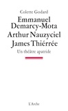 Colette Godard - Emmanuel Demarcy-Mota, Arthur Nauzyciel, James Thiérrée - Un théâtre apatride.